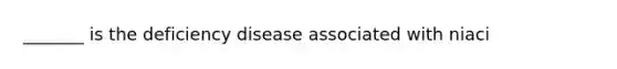 _______ is the deficiency disease associated with niaci