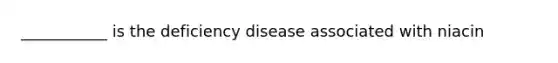 ___________ is the deficiency disease associated with niacin