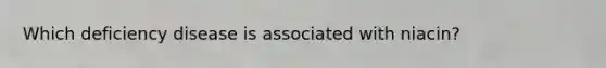 Which deficiency disease is associated with niacin?