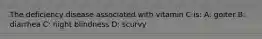 The deficiency disease associated with vitamin C is: A: goiter B: diarrhea C: night blindness D: scurvy