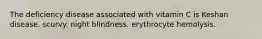 The deficiency disease associated with vitamin C is Keshan disease. scurvy. night blindness. erythrocyte hemolysis.