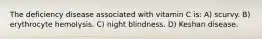The deficiency disease associated with vitamin C is: A) scurvy. B) erythrocyte hemolysis. C) night blindness. D) Keshan disease.