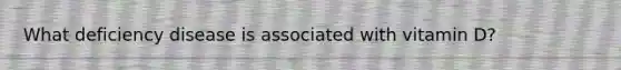 What deficiency disease is associated with vitamin D?