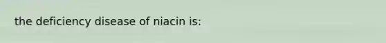 the deficiency disease of niacin is: