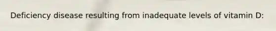 Deficiency disease resulting from inadequate levels of vitamin D: