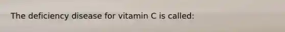 The deficiency disease for vitamin C is called: