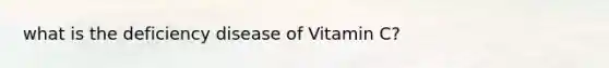 what is the deficiency disease of Vitamin C?