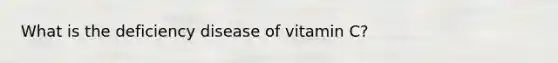 What is the deficiency disease of vitamin C?