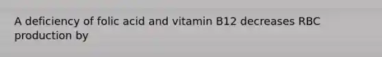 A deficiency of folic acid and vitamin B12 decreases RBC production by