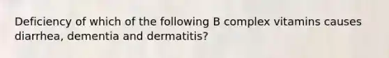 Deficiency of which of the following B complex vitamins causes diarrhea, dementia and dermatitis?