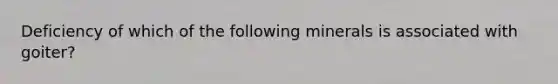 Deficiency of which of the following minerals is associated with goiter?