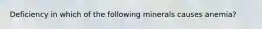 Deficiency in which of the following minerals causes anemia?
