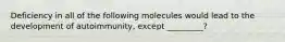 Deficiency in all of the following molecules would lead to the development of autoimmunity, except _________?