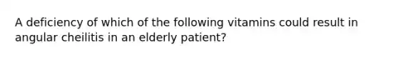 A deficiency of which of the following vitamins could result in angular cheilitis in an elderly patient?