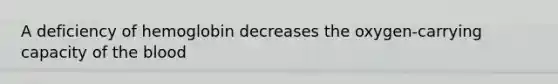 A deficiency of hemoglobin decreases the oxygen-carrying capacity of the blood