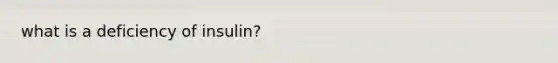 what is a deficiency of insulin?