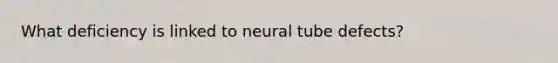 What deficiency is linked to neural tube defects?