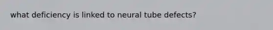 what deficiency is linked to neural tube defects?