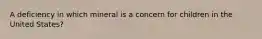 A deficiency in which mineral is a concern for children in the United States?