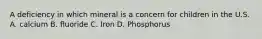 A deficiency in which mineral is a concern for children in the U.S. A. calcium B. fluoride C. Iron D. Phosphorus