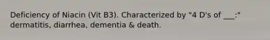 Deficiency of Niacin (Vit B3). Characterized by "4 D's of ___:" dermatitis, diarrhea, dementia & death.