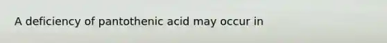 A deficiency of pantothenic acid may occur in