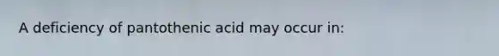 A deficiency of pantothenic acid may occur in: