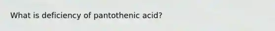 What is deficiency of pantothenic acid?