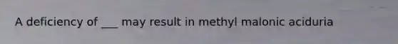 A deficiency of ___ may result in methyl malonic aciduria