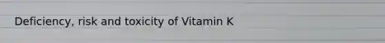 Deficiency, risk and toxicity of Vitamin K