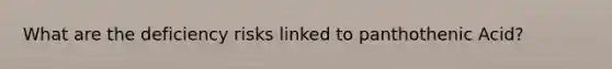 What are the deficiency risks linked to panthothenic Acid?