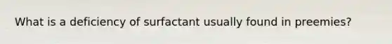 What is a deficiency of surfactant usually found in preemies?