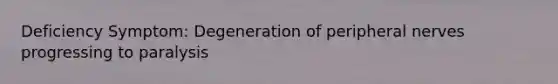Deficiency Symptom: Degeneration of peripheral nerves progressing to paralysis