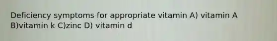 Deficiency symptoms for appropriate vitamin A) vitamin A B)vitamin k C)zinc D) vitamin d