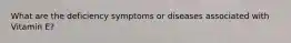 What are the deficiency symptoms or diseases associated with Vitamin E?