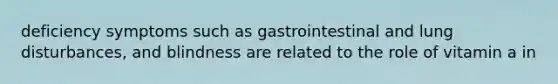 deficiency symptoms such as gastrointestinal and lung disturbances, and blindness are related to the role of vitamin a in