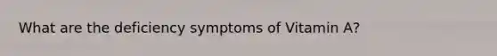 What are the deficiency symptoms of Vitamin A?