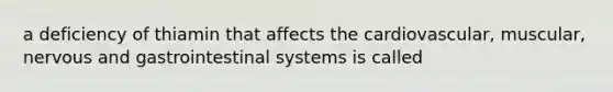 a deficiency of thiamin that affects the cardiovascular, muscular, nervous and gastrointestinal systems is called