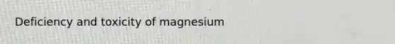 Deficiency and toxicity of magnesium