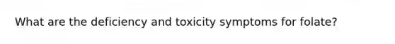 What are the deficiency and toxicity symptoms for folate?