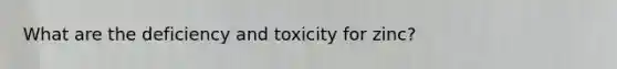 What are the deficiency and toxicity for zinc?