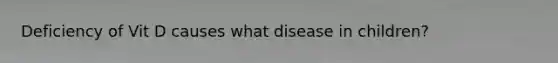 Deficiency of Vit D causes what disease in children?