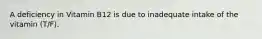 A deficiency in Vitamin B12 is due to inadequate intake of the vitamin (T/F).