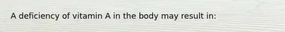 A deficiency of vitamin A in the body may result in: