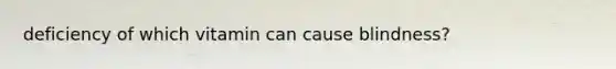 deficiency of which vitamin can cause blindness?