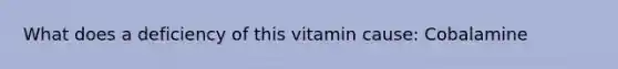 What does a deficiency of this vitamin cause: Cobalamine