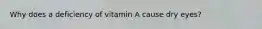 Why does a deficiency of vitamin A cause dry eyes?