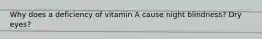 Why does a deficiency of vitamin A cause night blindness? Dry eyes?