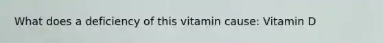 What does a deficiency of this vitamin cause: Vitamin D