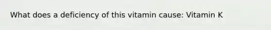 What does a deficiency of this vitamin cause: Vitamin K